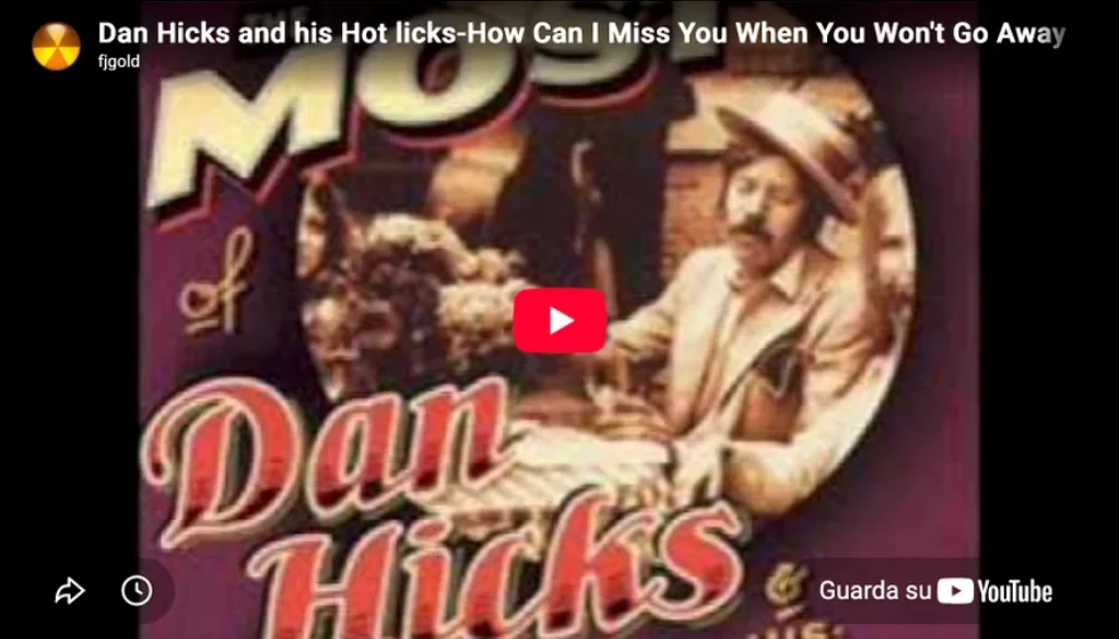 Dan Hicks and his Hot licks-How Can I Miss You When You Won't Go Away